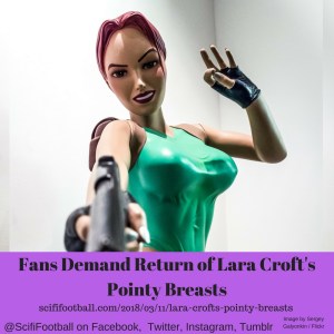 Fans Demand Return of Lara Croft’s Pointy Breasts – SciFiFootball